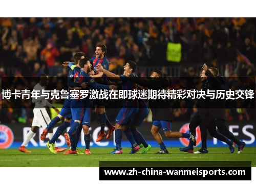 博卡青年与克鲁塞罗激战在即球迷期待精彩对决与历史交锋